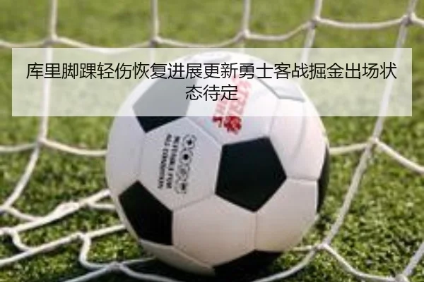 库里脚踝轻伤恢复进展更新勇士客战掘金出场状态待定 | leyuapp